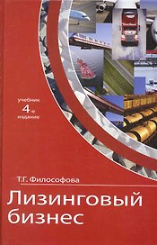 Лизинговый бизнес: учебник для студентов вузов, обучающихся по направлениям "Экономика" и "Менеджмент" / (4 изд.) Философова Т. (УчКнига)
