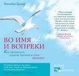 Во имя и вопреки. Как преодолеть трудные времена и стать сильнее