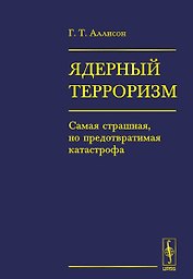 ЯДЕРНЫЙ ТЕРРОРИЗМ. Самая страшная, но предотвратимая катастрофа