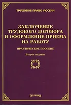 Заключение трудового договора и оформление приема на работу: Практическое пособие. 2-е изд., доп., и