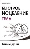 Быстрое исцеление тела. Тайны души. 4-е изд. - 0