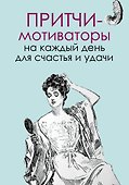 Притчи-мотиваторы на каждый день для счастья и удачи - 0