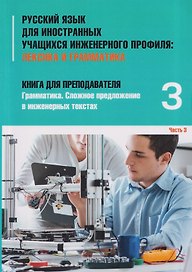 Русский язык для иностранных учащихся инженерного профиля: Лексика и грамматика. Книга для преподавателя 3. Грамматика. Сложное предложение в инженерных текстах. Часть 3