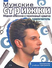 Мужские стрижки. Модная классика и позитивный креатив: Самоучитель