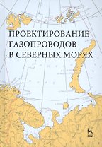 Проектирование газопроводов в северных морях. Монография