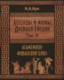 

Легенды и мифы Древней Греции. Агамемнон и сын его Орест. Фиванский цикл. Том VI