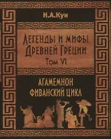 Легенды и мифы Древней Греции. Агамемнон и сын его Орест. Фиванский цикл. Том VI