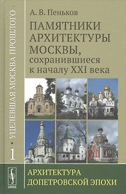Уцелевшая Москва прошлого: Памятники архитектуры Москвы, сохранившиеся к началу XXI века. Кн. 1: Архитектура допетровской эпохи.