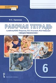 Рабочая тетрадь к учебнику Ю.Ю. Петрунина, Л.Б. Логуновой, М.В. Рыбаковой и др. «Обществознание» под научной редакцией В.А. Никонова. 6 класс