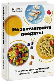 Не заставляйте доедать! Психология здорового питания для детей и родителей