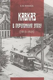 Кавказ в переломную эпоху (1917-1921)