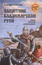 Защитник Владимирской Руси. Князь Ярослав Всеволодович