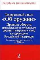 Федеральный закон "Об оружии" , Правила оборота гражданского и служебного оружия и патронов на территории РФ : тексты с изм. и доп. на 2009 год.