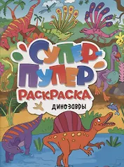 СУПЕР-ПУПЕР РАСКРАСКА. ДИНОЗАВРЫ