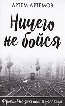 Ничего не бойся. Фронтовые заметки и рассказы