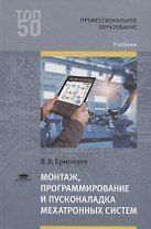 Монтаж, программирование и пусконаладка мехатронных систем. Учебник