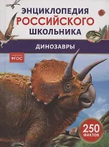Динозавры. 250 фактов. Энциклопедия российского школьника