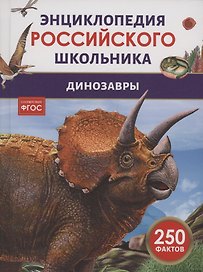 Динозавры. 250 фактов. Энциклопедия российского школьника