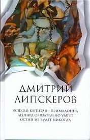 Собрание сочинений. В 5 т. Т. 1.  Всякий капитан  -примадона , Леонид обязательно умрет , Осени не будет никогда