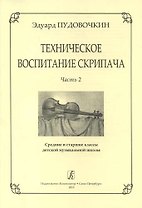 Техническое воспитание скрипача. Часть 2. Средние и старшие классы детской музыкальной школы