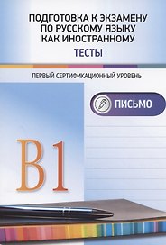 Подготовка к экзамену по русскому языку как иностранному. Первый сертификационный уровень (В1). Тесты. Письмо.