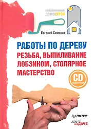 Работы по дереву: резьба, выпиливание лобзиком, столярное мастерство (+CD с видеоуроками).