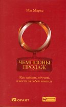 Чемпионы продаж: Как набрать, обучить и вести за собой команду