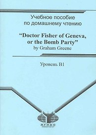 Учебное пособие по домашнему чтению Доктор Фишер из Женевы, или Ужин с бомбой / Doctor Fisher of Geneva, or the Bomb Party