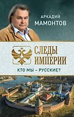 Следы империи. Кто мы - русские? - 0