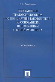 Прекращение трудового договора по инициативе работодателя по основаниям, не связанным с виной работника: монография