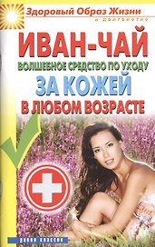 Иван-чай. Волшебное средство по уходу за кожей в любом возрасте