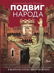 Подвиг народа. Наука, культура и повседневная жизнь людей в Великую Отечественную войну