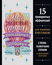 Вышивка крестиком. Мой жизненный путь уникальный и успешный. 15 проверенных аффирмаций