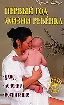 Первый год жизни ребенка: Уход, лечение, воспитание