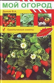 Мой огород Практические советы (Мой Сад и Огород). Дынько В. (Континенталь-книга)