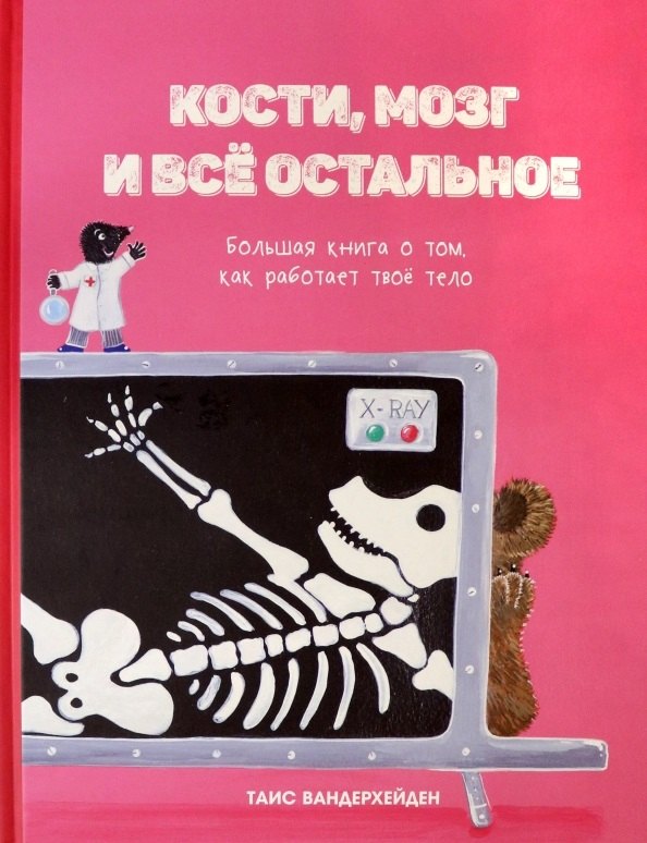 

Кости, мозг и все остальное. Большая книга о том, как работает твое тело