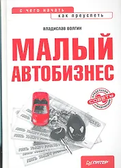 Малый автобизнес : с чего начать, как преуспеть