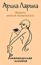 Женить нельзя помиловать : роман