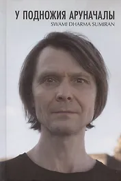 У подножия Аруначалы: Сатсанги. Издание второе