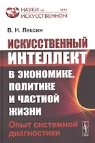 Искусственный интеллект в экономике, политике и частной жизни: Опыт системной диагностики