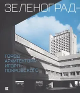 Зеленоград - город архитектора Игоря Покровского