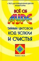 Все об ауре.Тайный цветовой код успеха и счастья: пер.с англ.