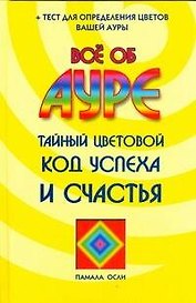 Все об ауре.Тайный цветовой код успеха и счастья: пер.с англ.