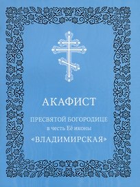 Акафист Пресвятой Богородице в честь Ее иконы "Владимирская"