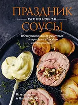 Праздник как по нотам. Соусы: 100 изумительных рецептов для придания блюдам совершенства (хюгге-формат)