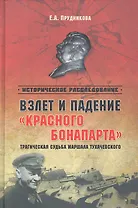 Взлет и падение красного Бонапарта Траг. судьба маршала Тухачевского (ИРассл) Прудникова