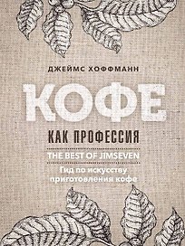 Кофе как профессия. Гид по искусству приготовления кофе
