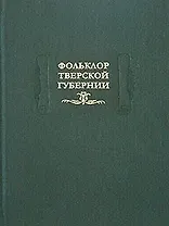 Фольклор Тверской губернии. Сборник Ю.М.Соколова и М.И.Рожновой, 1919-1926 гг.