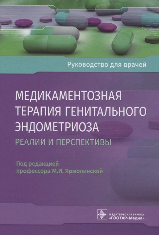 

Медикаментозная терапия генитального эндометриоза. Реалии и перспективы. Руководство для врачей