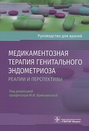 Медикаментозная терапия генитального эндометриоза. Реалии и перспективы. Руководство для врачей